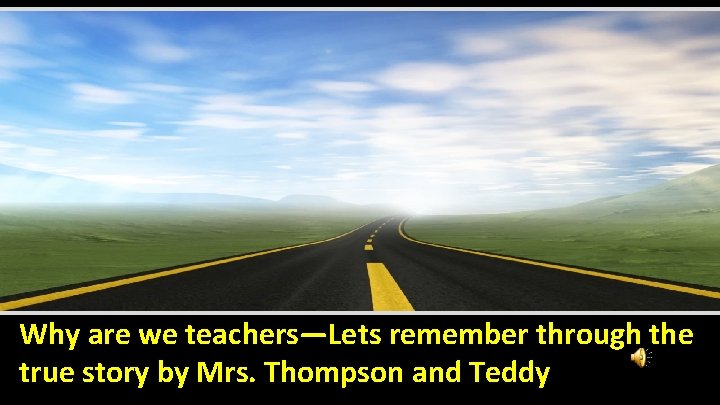 Why are we teachers—Lets remember through the true story by Mrs. Thompson and Teddy