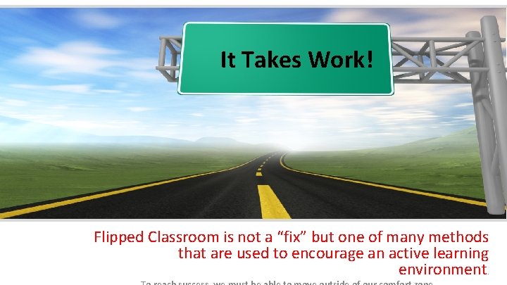 It Takes Work! Flipped Classroom is not a “fix” but one of many methods