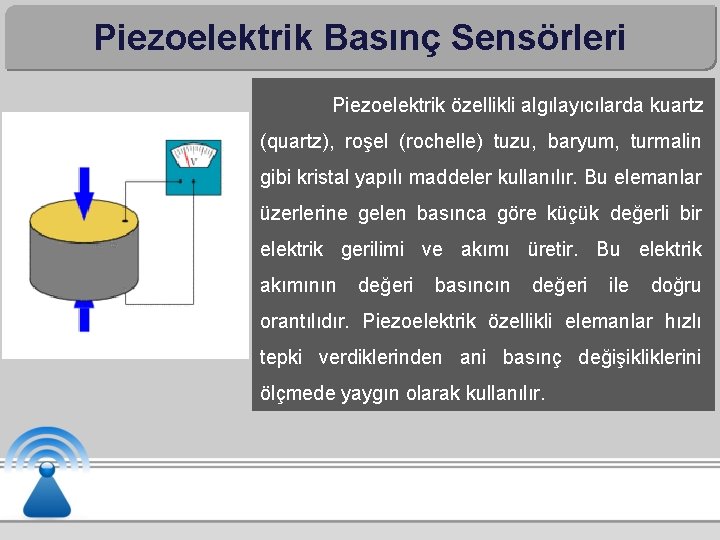 Piezoelektrik Basınç Sensörleri Piezoelektrik özellikli algılayıcılarda kuartz (quartz), roşel (rochelle) tuzu, baryum, turmalin gibi