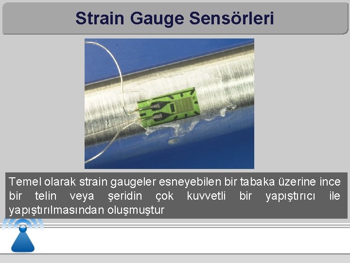 Strain Gauge Sensörleri Temel olarak strain gaugeler esneyebilen bir tabaka üzerine ince bir telin