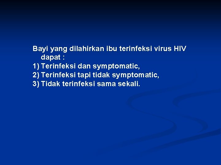 Bayi yang dilahirkan ibu terinfeksi virus HIV dapat : 1) Terinfeksi dan symptomatic, 2)