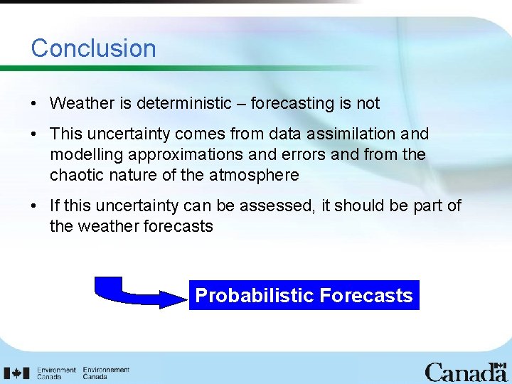 Conclusion • Weather is deterministic – forecasting is not • This uncertainty comes from