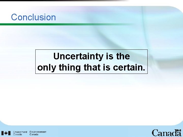 Conclusion Uncertainty is the only thing that is certain. 