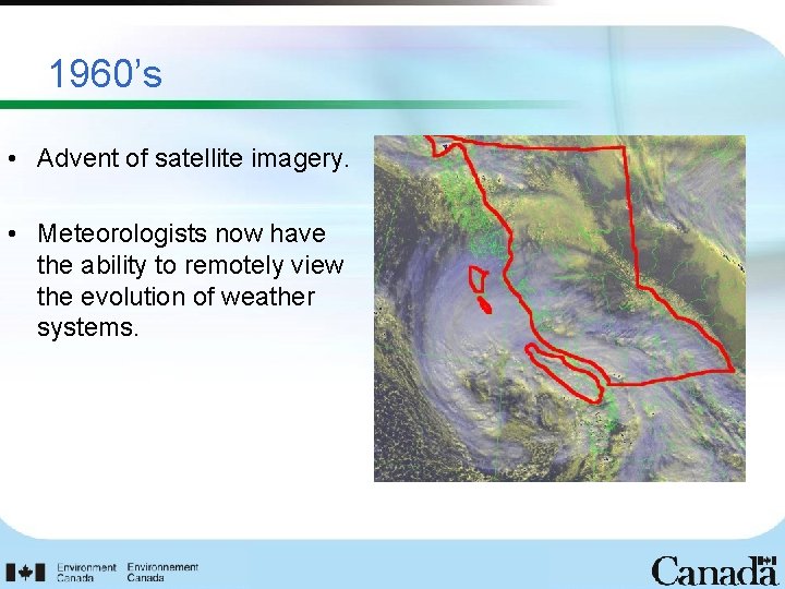 1960’s • Advent of satellite imagery. • Meteorologists now have the ability to remotely