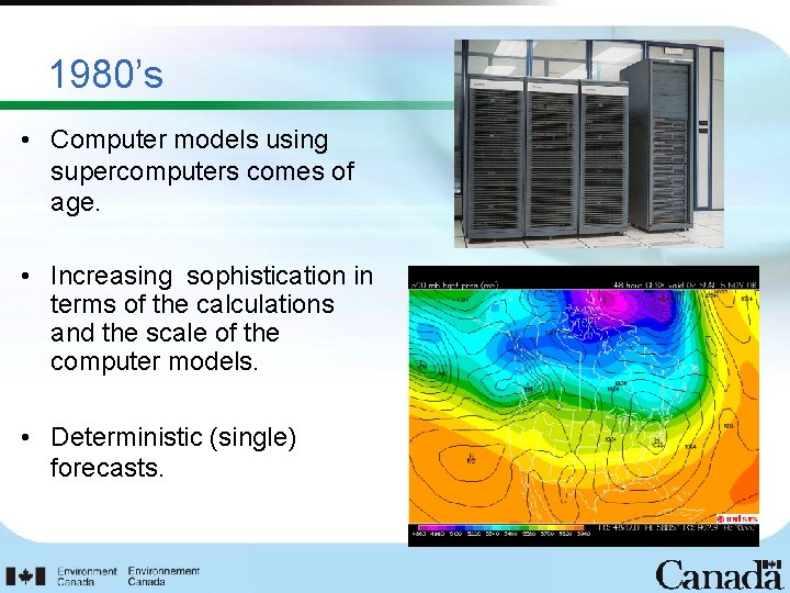 1980’s • Computer models using supercomputers comes of age. • Increasing sophistication in terms