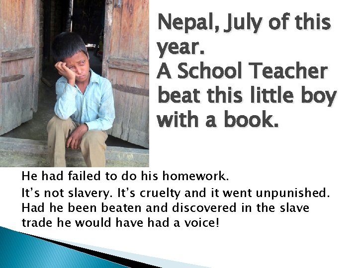 Nepal, July of this year. A School Teacher beat this little boy with a