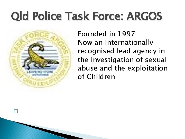 Qld Police Task Force: ARGOS � � � � Founded in 1997 Now an