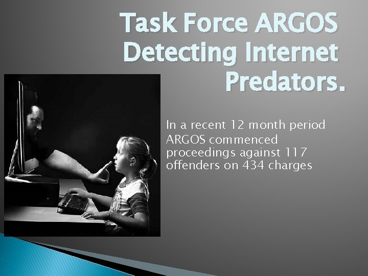Task Force ARGOS Detecting Internet Predators. In a recent 12 month period ARGOS commenced