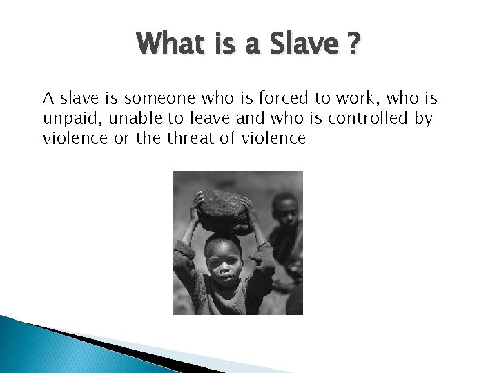 What is a Slave ? A slave is someone who is forced to work,