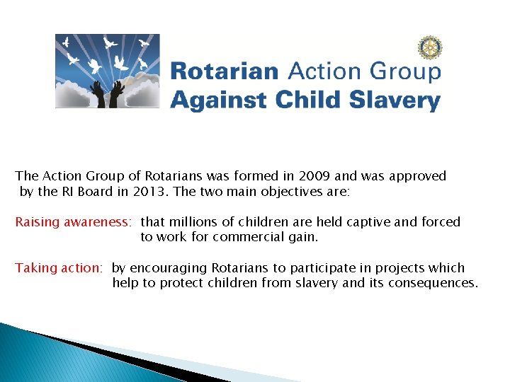 The Action Group of Rotarians was formed in 2009 and was approved by the