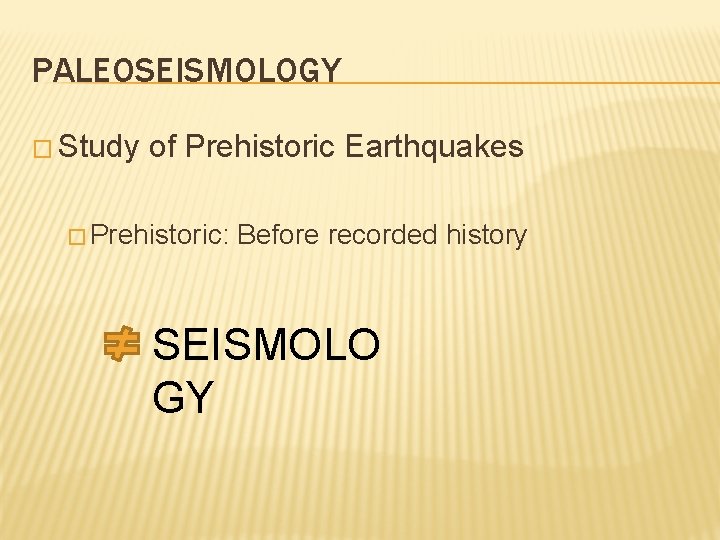 PALEOSEISMOLOGY � Study of Prehistoric Earthquakes � Prehistoric: Before recorded history SEISMOLO GY 