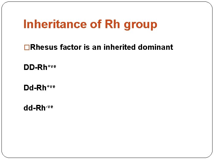 Inheritance of Rh group �Rhesus factor is an inherited dominant DD-Rh+ve Dd-Rh+ve dd-Rh-ve 