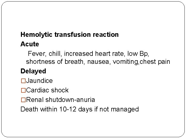 Hemolytic transfusion reaction Acute Fever, chill, increased heart rate, low Bp, shortness of breath,