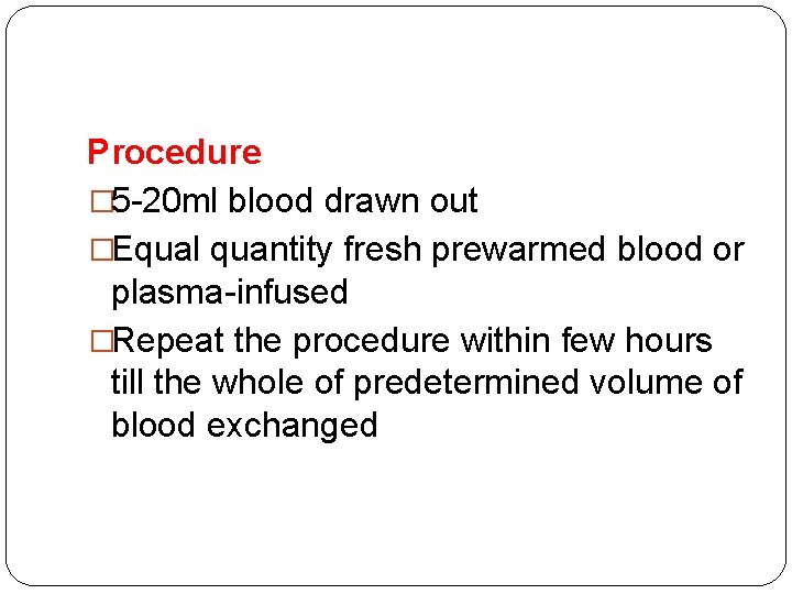 Procedure � 5 -20 ml blood drawn out �Equal quantity fresh prewarmed blood or