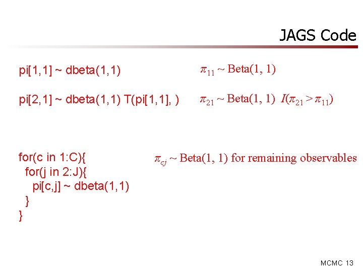 JAGS Code pi[1, 1] ~ dbeta(1, 1) π11 ~ Beta(1, 1) pi[2, 1] ~