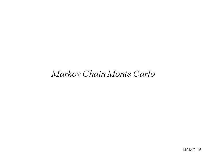 Markov Chain Monte Carlo MCMC 15 Markov Chain Monte Carlo MCMC 15