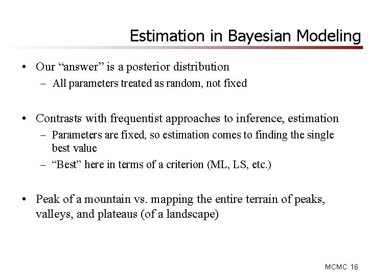 Estimation in Bayesian Modeling • Our “answer” is a posterior distribution – All parameters Estimation in Bayesian Modeling • Our “answer” is a posterior distribution – All parameters