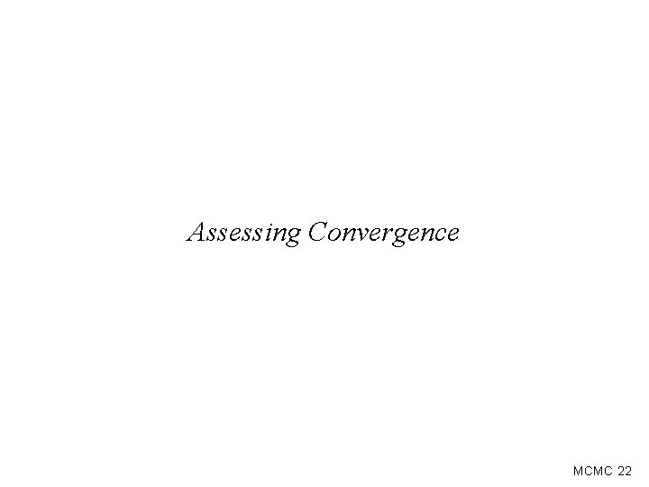 Assessing Convergence MCMC 22 