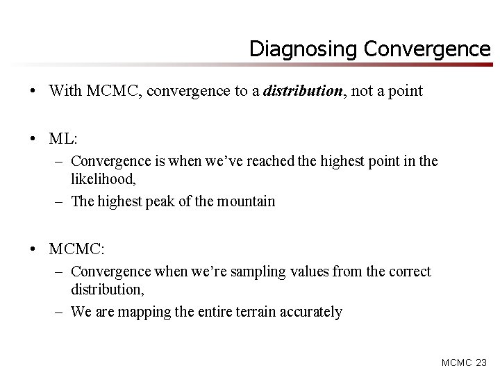 Diagnosing Convergence • With MCMC, convergence to a distribution, not a point • ML: