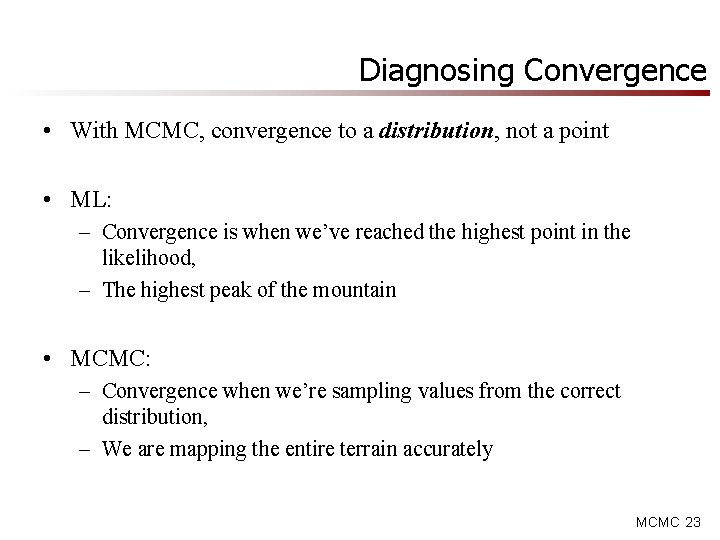 Diagnosing Convergence • With MCMC, convergence to a distribution, not a point • ML: Diagnosing Convergence • With MCMC, convergence to a distribution, not a point • ML: