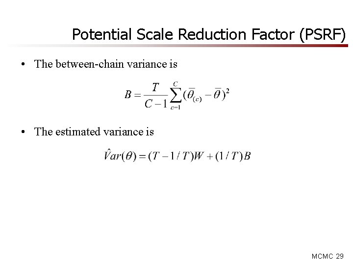 Potential Scale Reduction Factor (PSRF) • The between-chain variance is • The estimated variance Potential Scale Reduction Factor (PSRF) • The between-chain variance is • The estimated variance