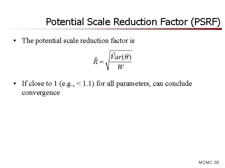 Potential Scale Reduction Factor (PSRF) • The potential scale reduction factor is • If