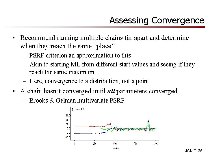 Assessing Convergence • Recommend running multiple chains far apart and determine when they reach