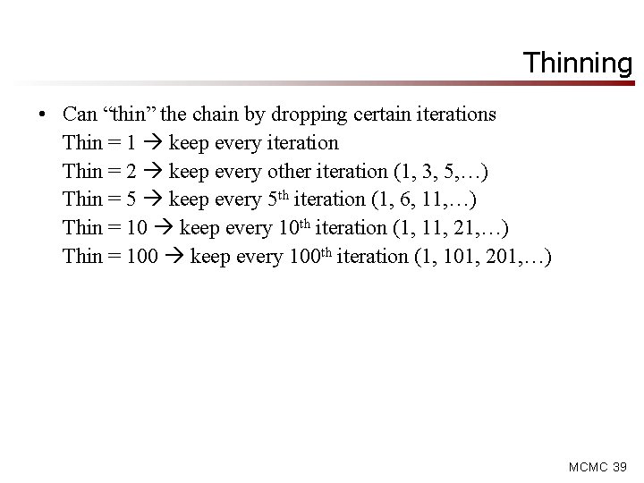 Thinning • Can “thin” the chain by dropping certain iterations Thin = 1 keep