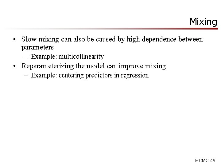 Mixing • Slow mixing can also be caused by high dependence between parameters –