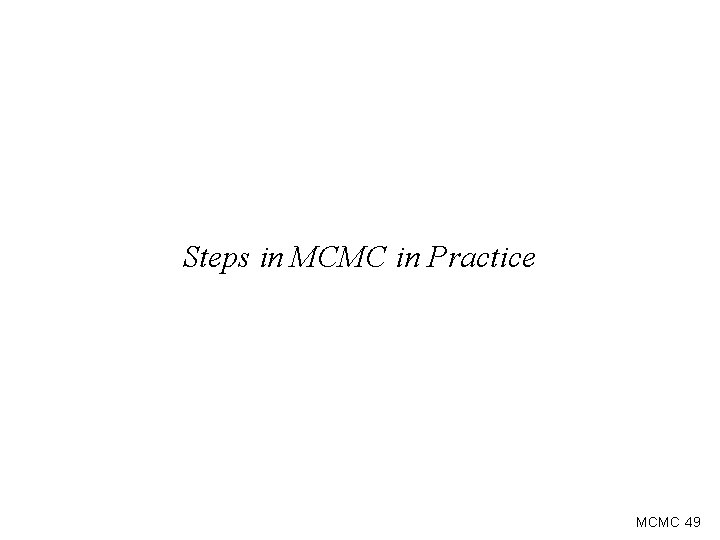 Steps in MCMC in Practice MCMC 49 