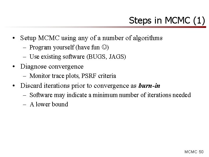 Steps in MCMC (1) • Setup MCMC using any of a number of algorithms