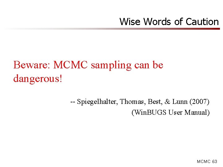 Wise Words of Caution Beware: MCMC sampling can be dangerous! -- Spiegelhalter, Thomas, Best,