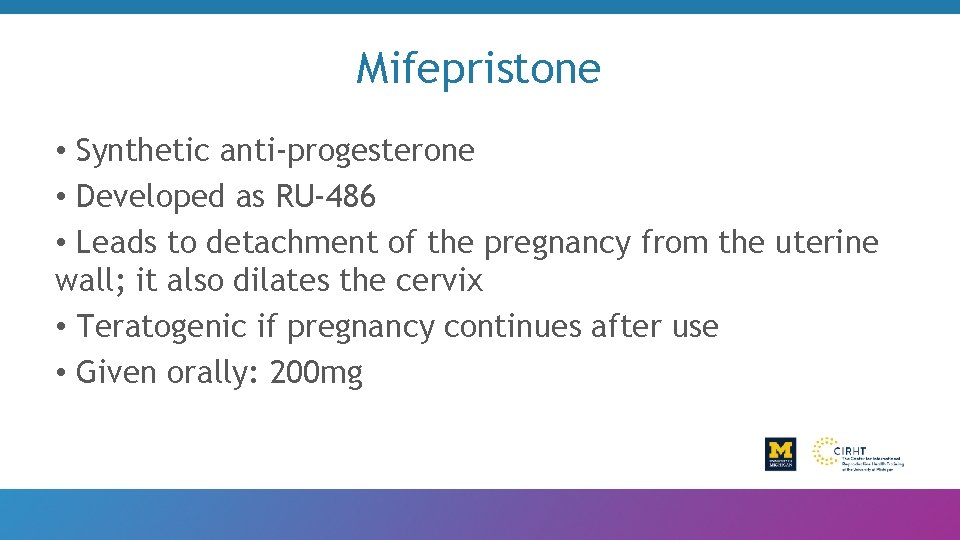 Mifepristone • Synthetic anti-progesterone • Developed as RU-486 • Leads to detachment of the