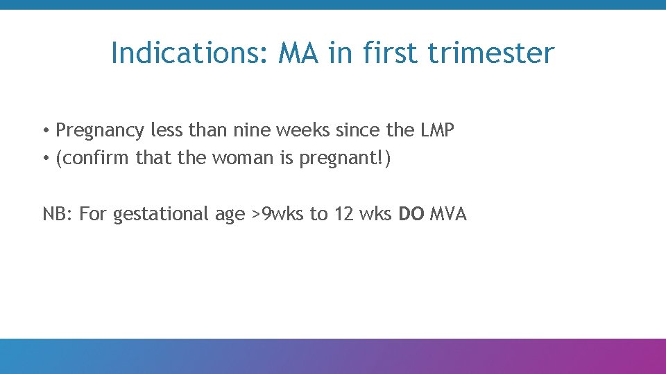 Indications: MA in first trimester • Pregnancy less than nine weeks since the LMP