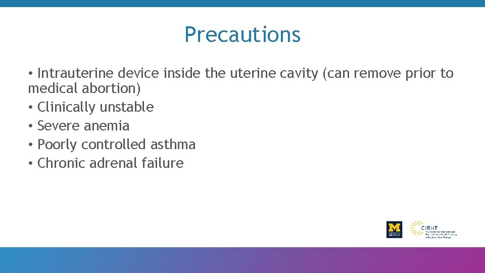 Precautions • Intrauterine device inside the uterine cavity (can remove prior to medical abortion)