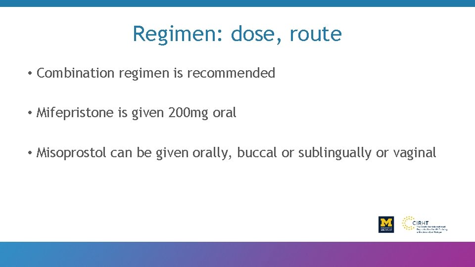 Regimen: dose, route • Combination regimen is recommended • Mifepristone is given 200 mg