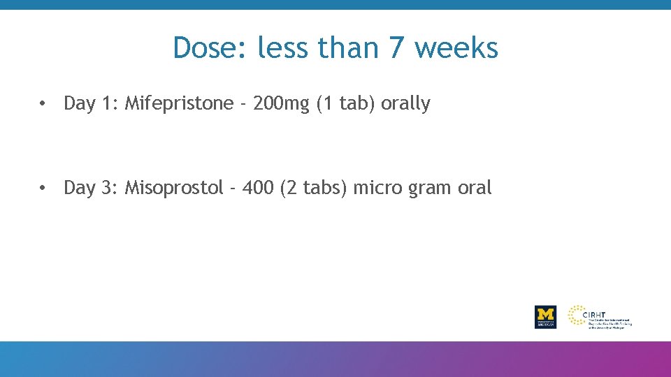Dose: less than 7 weeks • Day 1: Mifepristone - 200 mg (1 tab)