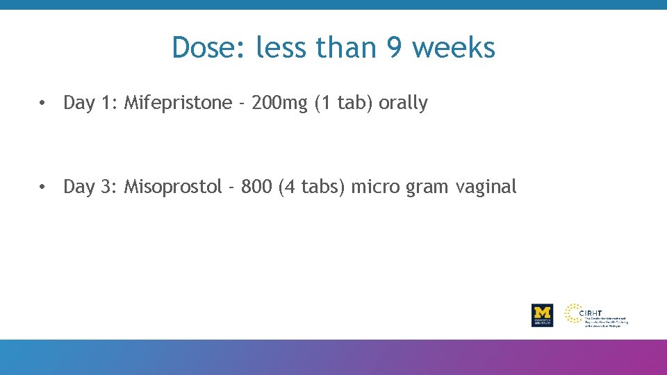 Dose: less than 9 weeks • Day 1: Mifepristone - 200 mg (1 tab)