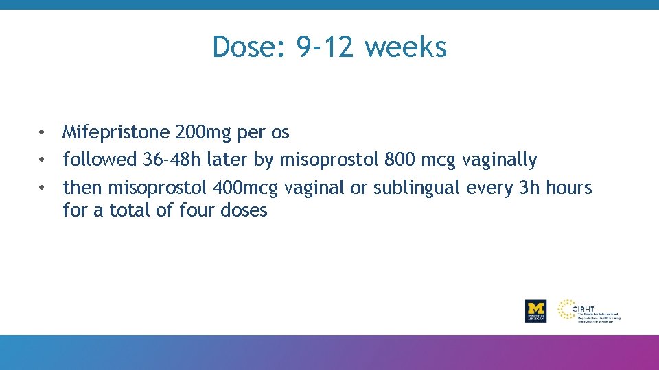 Dose: 9 -12 weeks • Mifepristone 200 mg per os • followed 36 -48