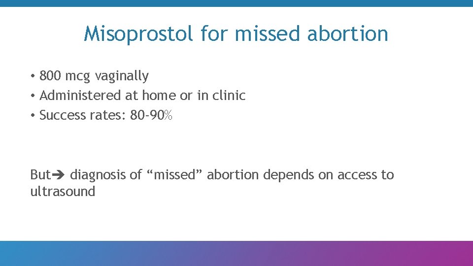 Misoprostol for missed abortion • 800 mcg vaginally • Administered at home or in