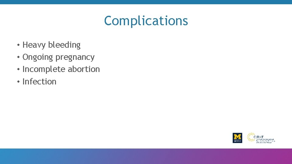 Complications • Heavy bleeding • Ongoing pregnancy • Incomplete abortion • Infection 