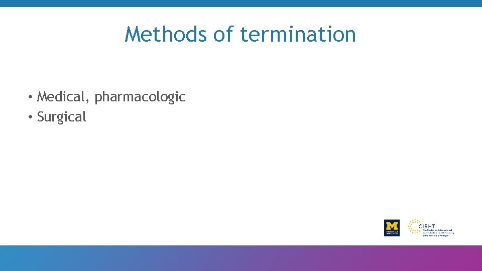 Methods of termination • Medical, pharmacologic • Surgical 