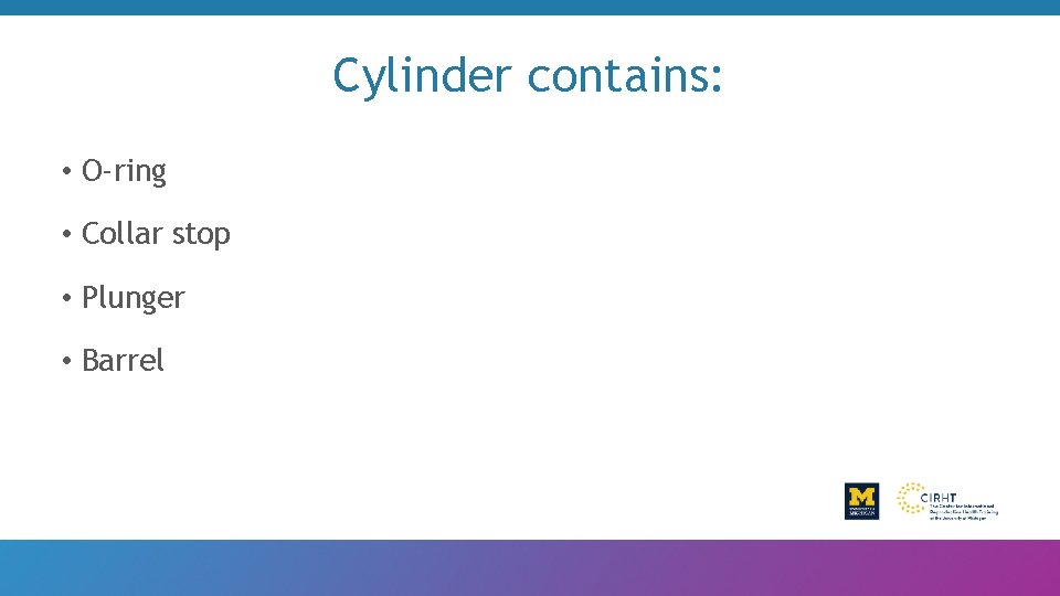 Cylinder contains: • O-ring • Collar stop • Plunger • Barrel 