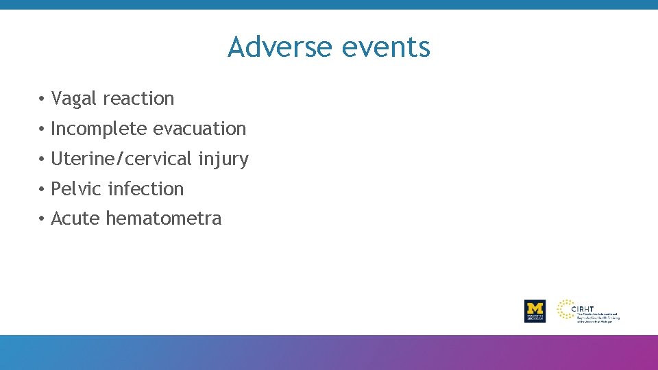 Adverse events • Vagal reaction • Incomplete evacuation • Uterine/cervical injury • Pelvic infection