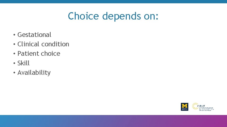 Choice depends on: • Gestational • Clinical condition • Patient choice • Skill •