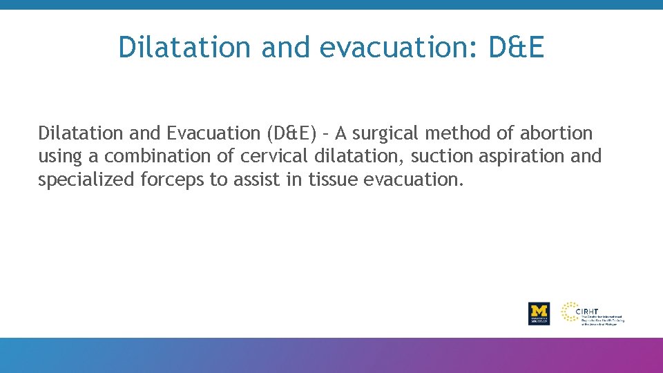 Dilatation and evacuation: D&E Dilatation and Evacuation (D&E) – A surgical method of abortion