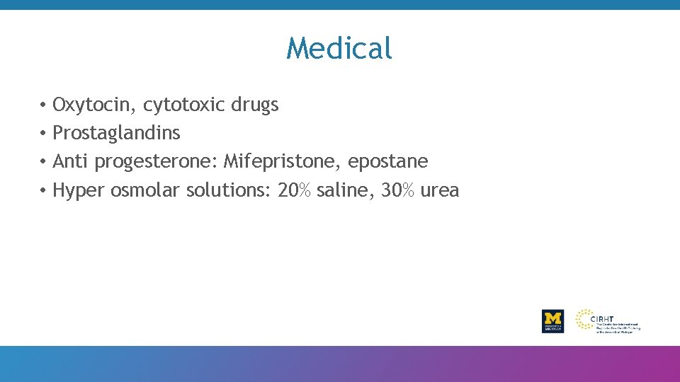 Medical • Oxytocin, cytotoxic drugs • Prostaglandins • Anti progesterone: Mifepristone, epostane • Hyper