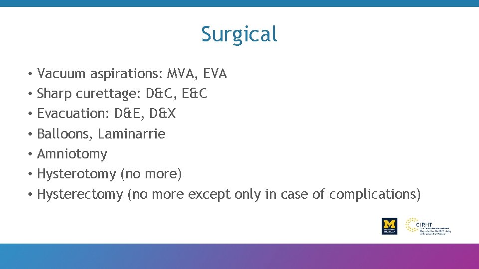 Surgical • Vacuum aspirations: MVA, EVA • Sharp curettage: D&C, E&C • Evacuation: D&E,