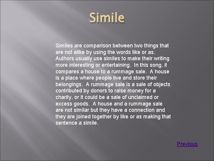 Similes are comparison between two things that are not alike by using the words