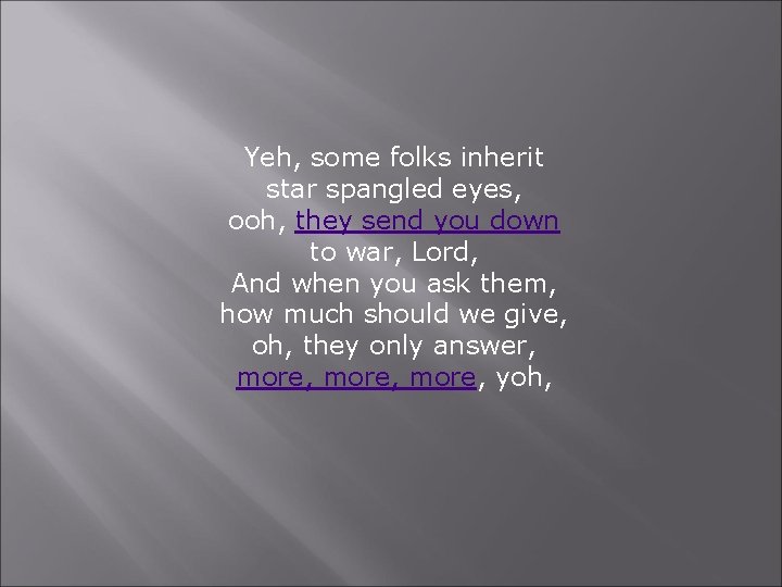 Yeh, some folks inherit star spangled eyes, ooh, they send you down to war,